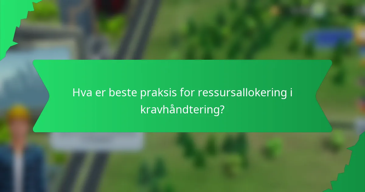 Hva er beste praksis for ressursallokering i kravhåndtering?