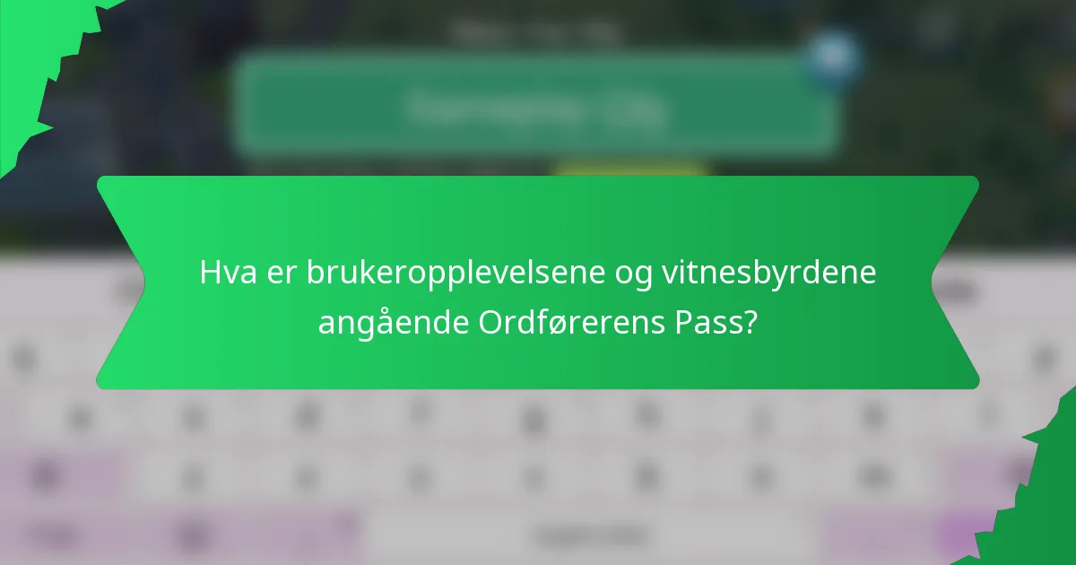 Hva er brukeropplevelsene og vitnesbyrdene angående Ordførerens Pass?