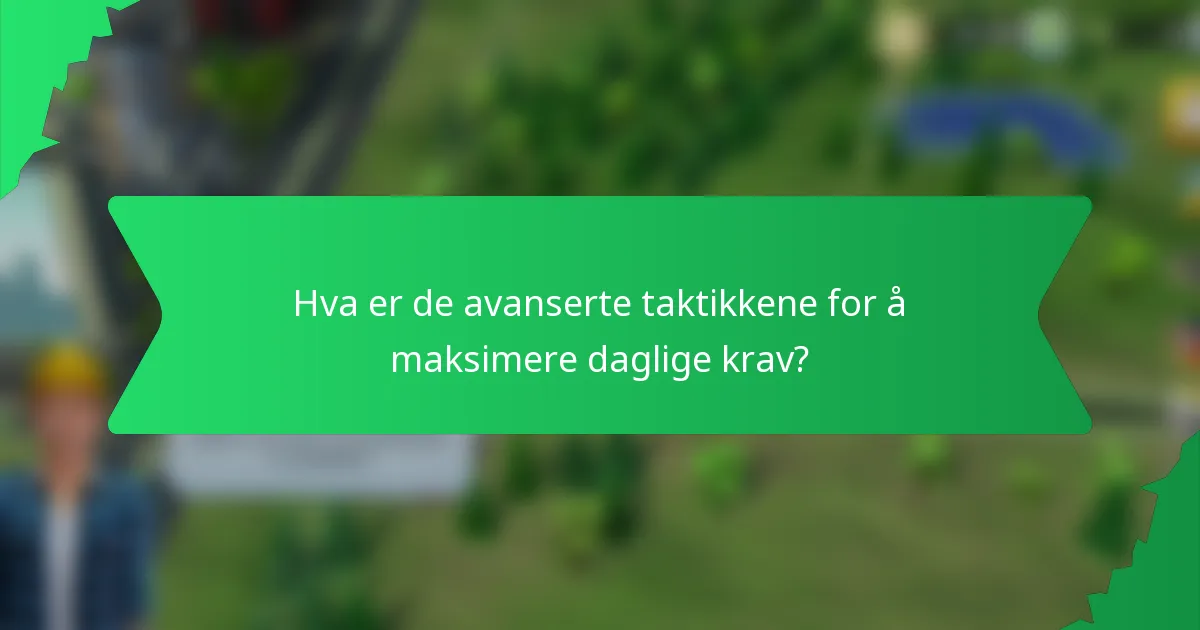 Hva er de avanserte taktikkene for å maksimere daglige krav?