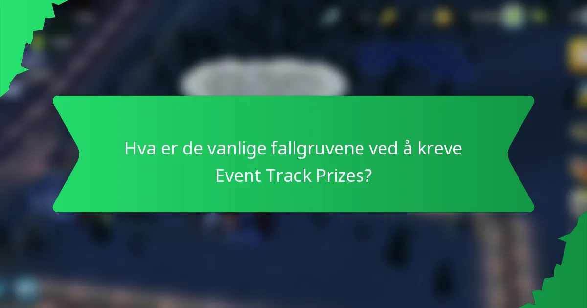 Hva er de vanlige fallgruvene ved å kreve Event Track Prizes?