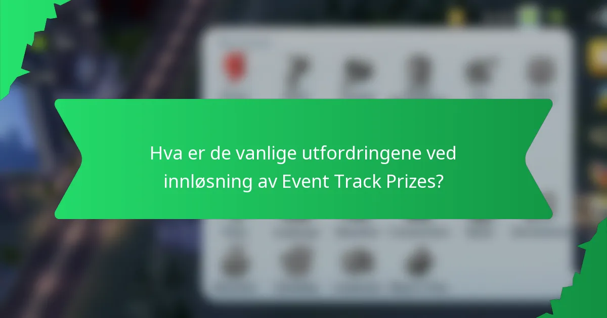 Hva er de vanlige utfordringene ved innløsning av Event Track Prizes?