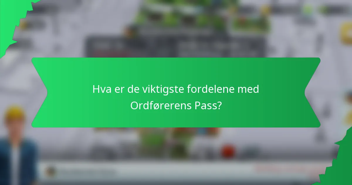 Hva er de viktigste fordelene med Ordførerens Pass?