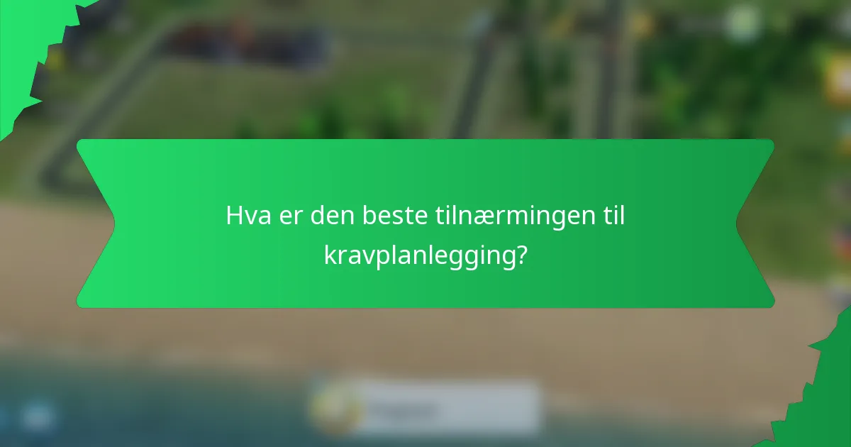 Hva er den beste tilnærmingen til kravplanlegging?