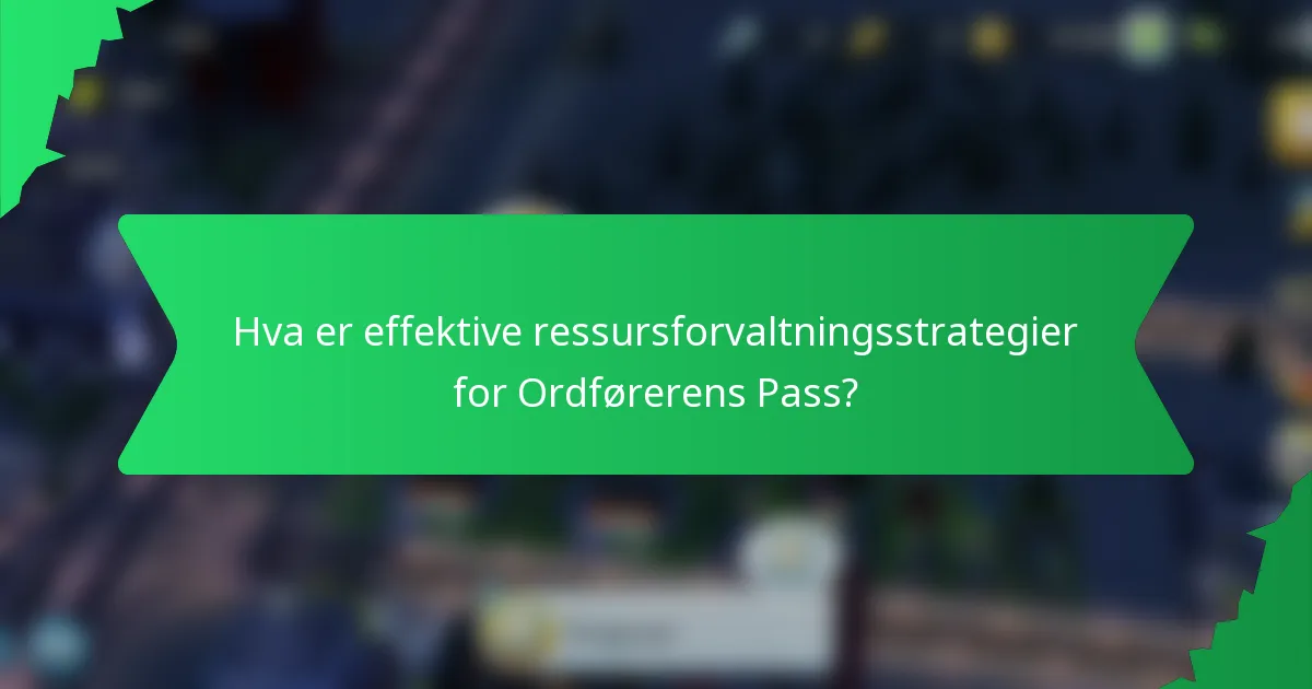 Hva er effektive ressursforvaltningsstrategier for Ordførerens Pass?