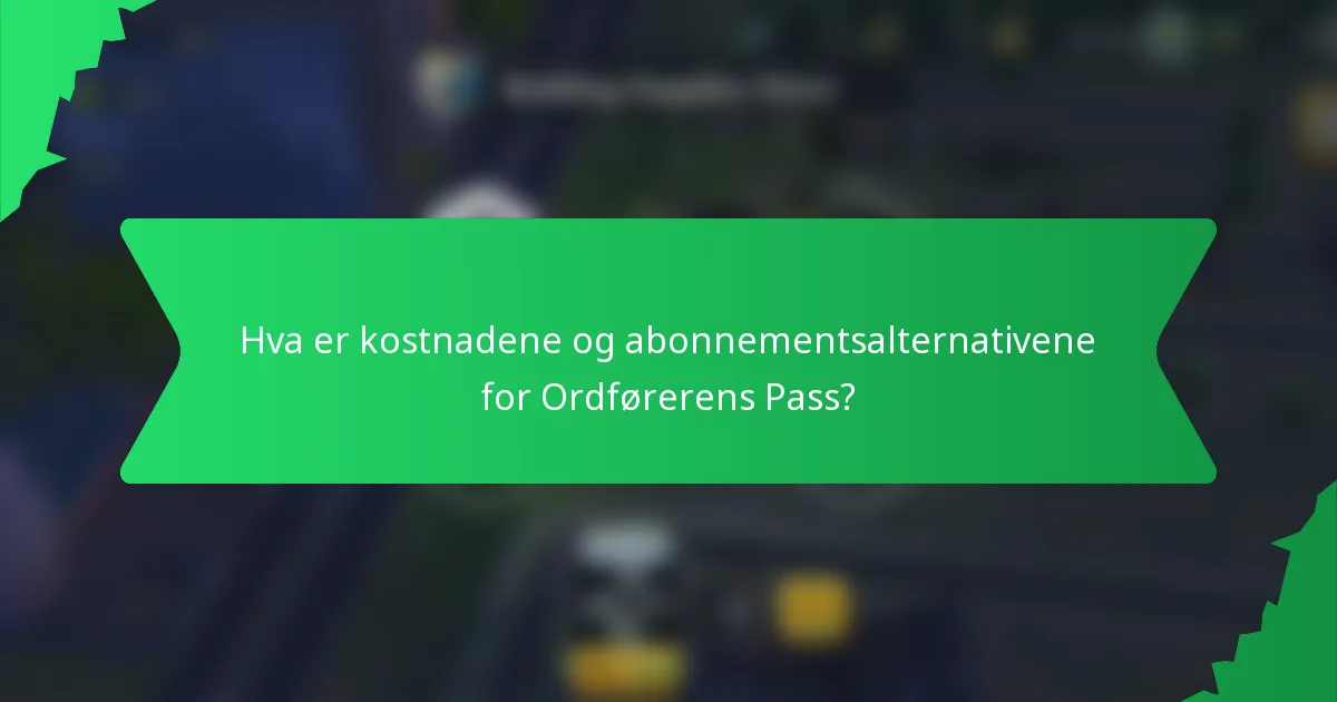 Hva er kostnadene og abonnementsalternativene for Ordførerens Pass?