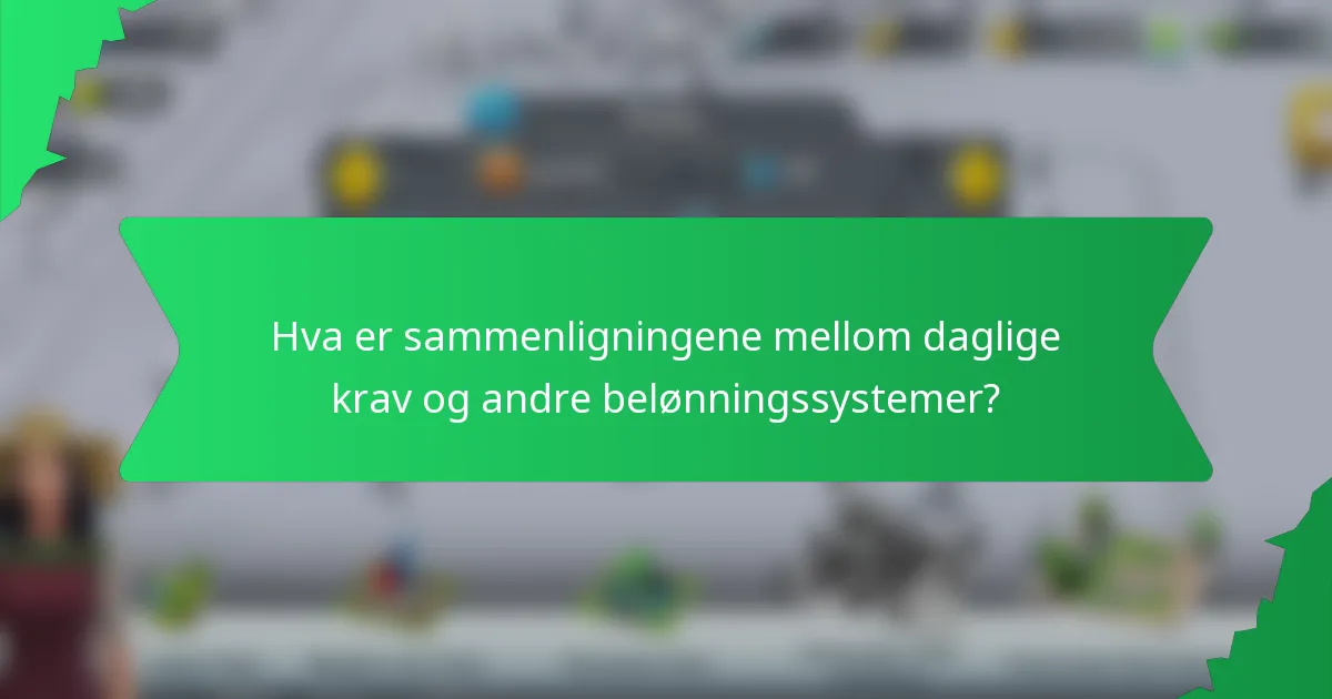 Hva er sammenligningene mellom daglige krav og andre belønningssystemer?