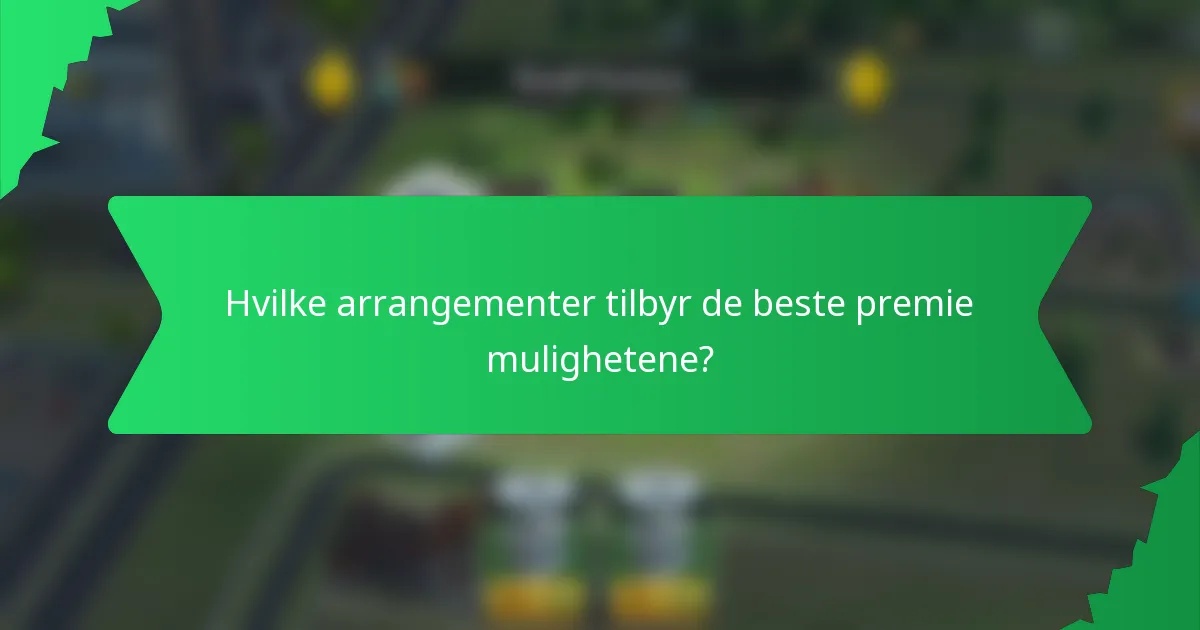 Hvilke arrangementer tilbyr de beste premie mulighetene?