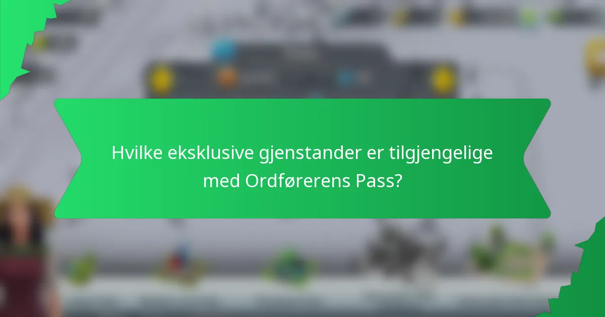Hvilke eksklusive gjenstander er tilgjengelige med Ordførerens Pass?