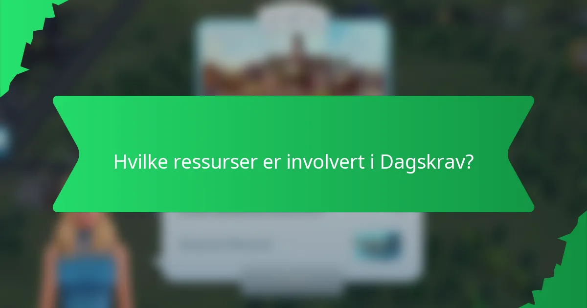 Hvilke ressurser er involvert i Dagskrav?