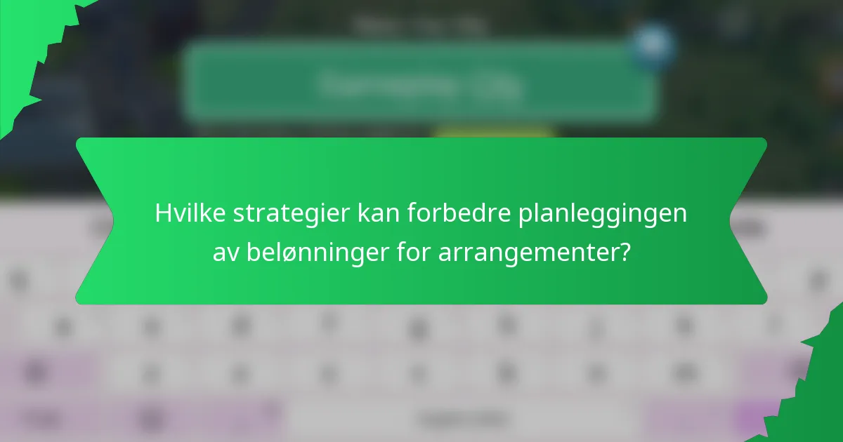Hvilke strategier kan forbedre planleggingen av belønninger for arrangementer?
