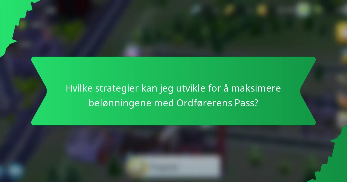 Hvilke strategier kan jeg utvikle for å maksimere belønningene med Ordførerens Pass?