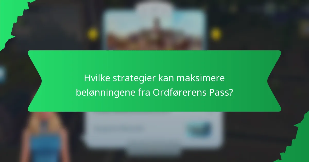 Hvilke strategier kan maksimere belønningene fra Ordførerens Pass?