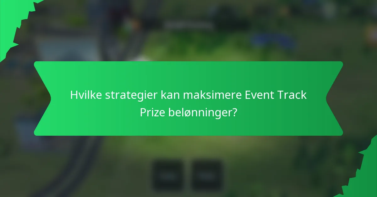 Hvilke strategier kan maksimere Event Track Prize belønninger?