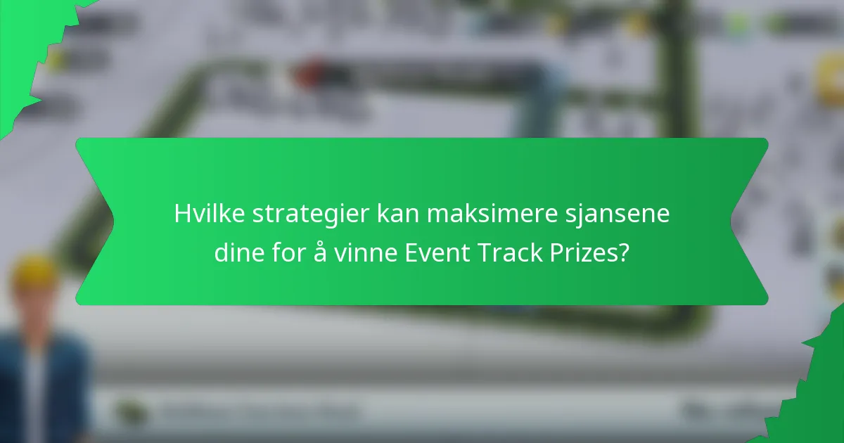 Hvilke strategier kan maksimere sjansene dine for å vinne Event Track Prizes?