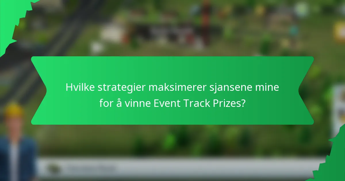 Hvilke strategier maksimerer sjansene mine for å vinne Event Track Prizes?