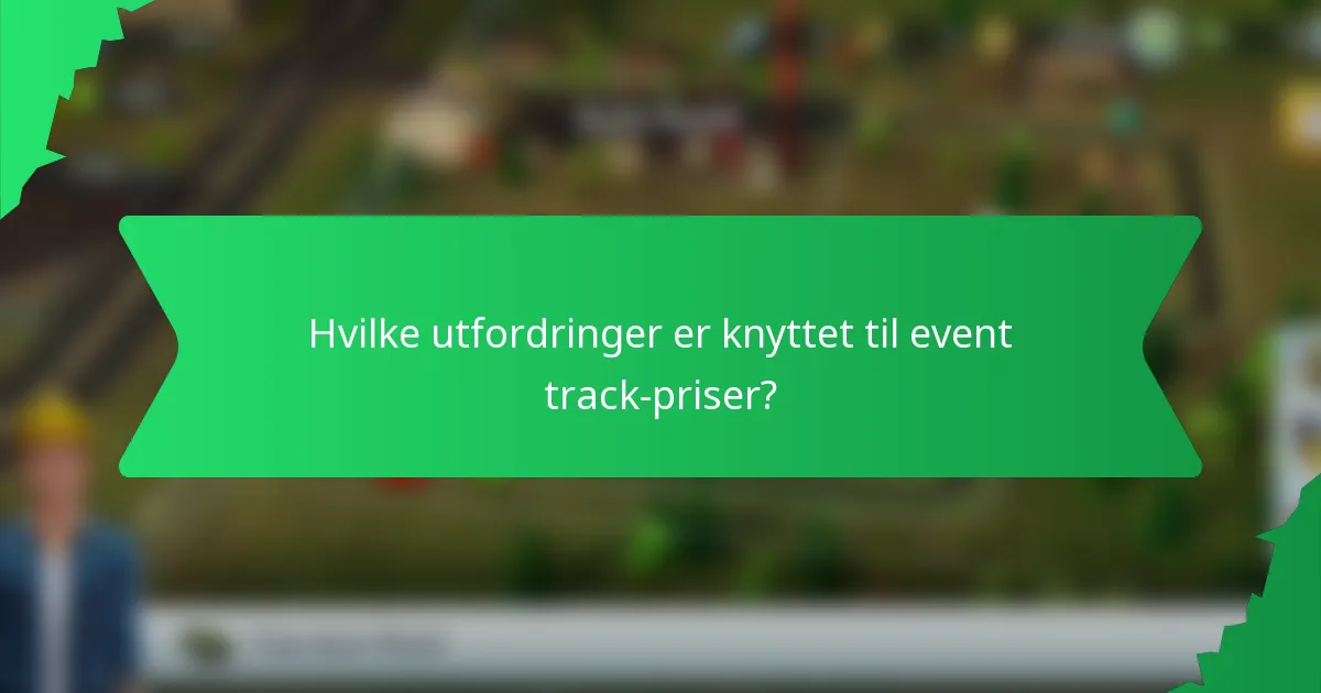Hvilke utfordringer er knyttet til event track-priser?