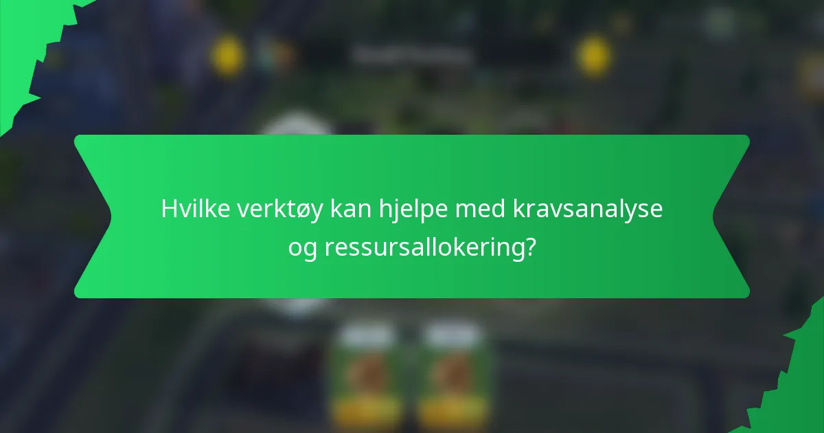 Hvilke verktøy kan hjelpe med kravsanalyse og ressursallokering?