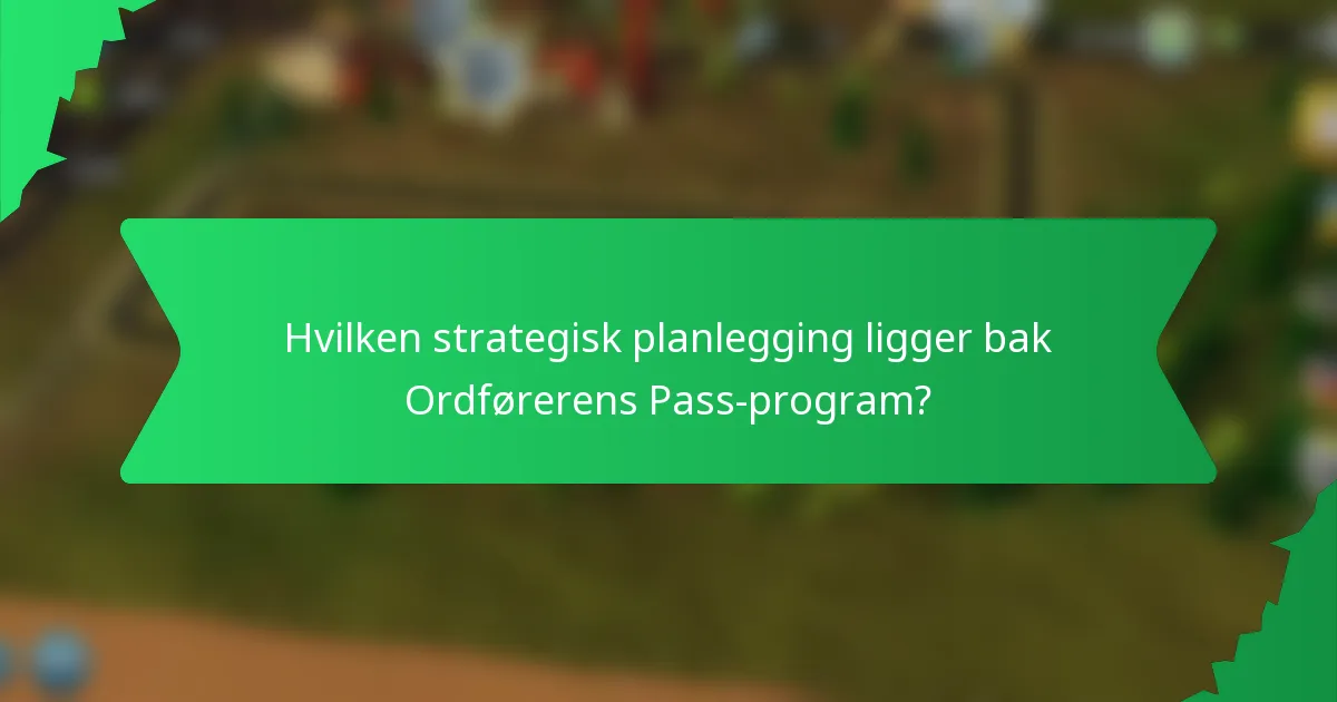 Hvilken strategisk planlegging ligger bak Ordførerens Pass-program?