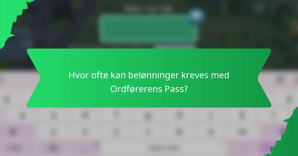 Hvor ofte kan belønninger kreves med Ordførerens Pass?