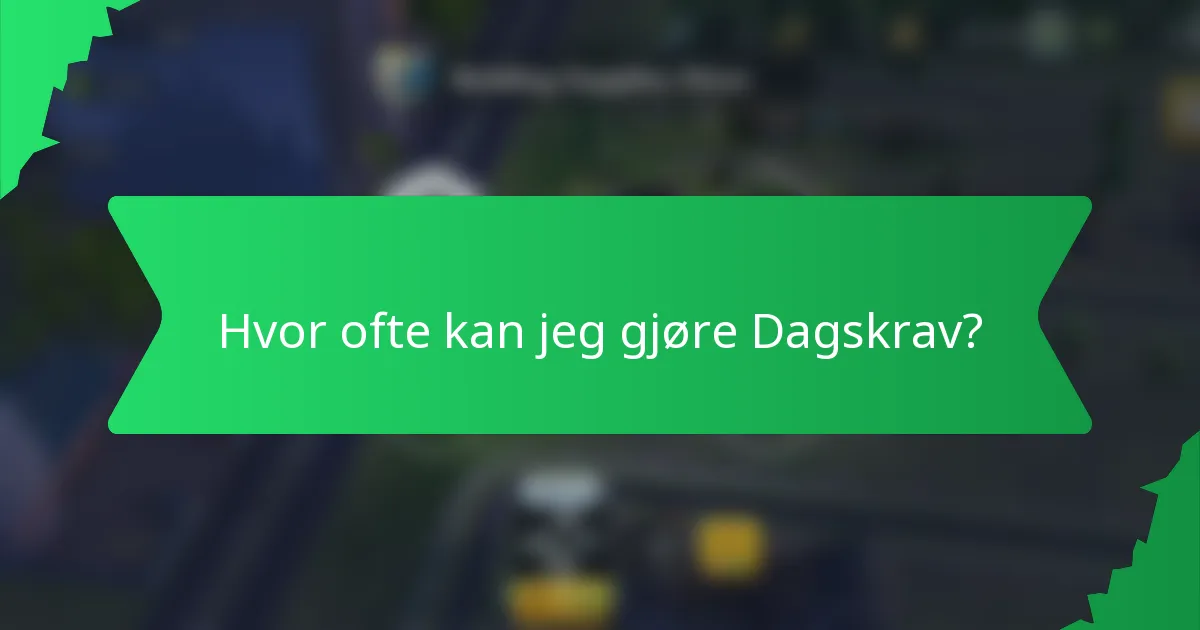 Hvor ofte kan jeg gjøre Dagskrav?