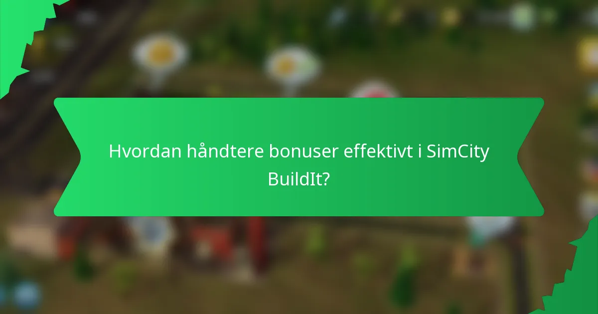 Hvordan håndtere bonuser effektivt i SimCity BuildIt?