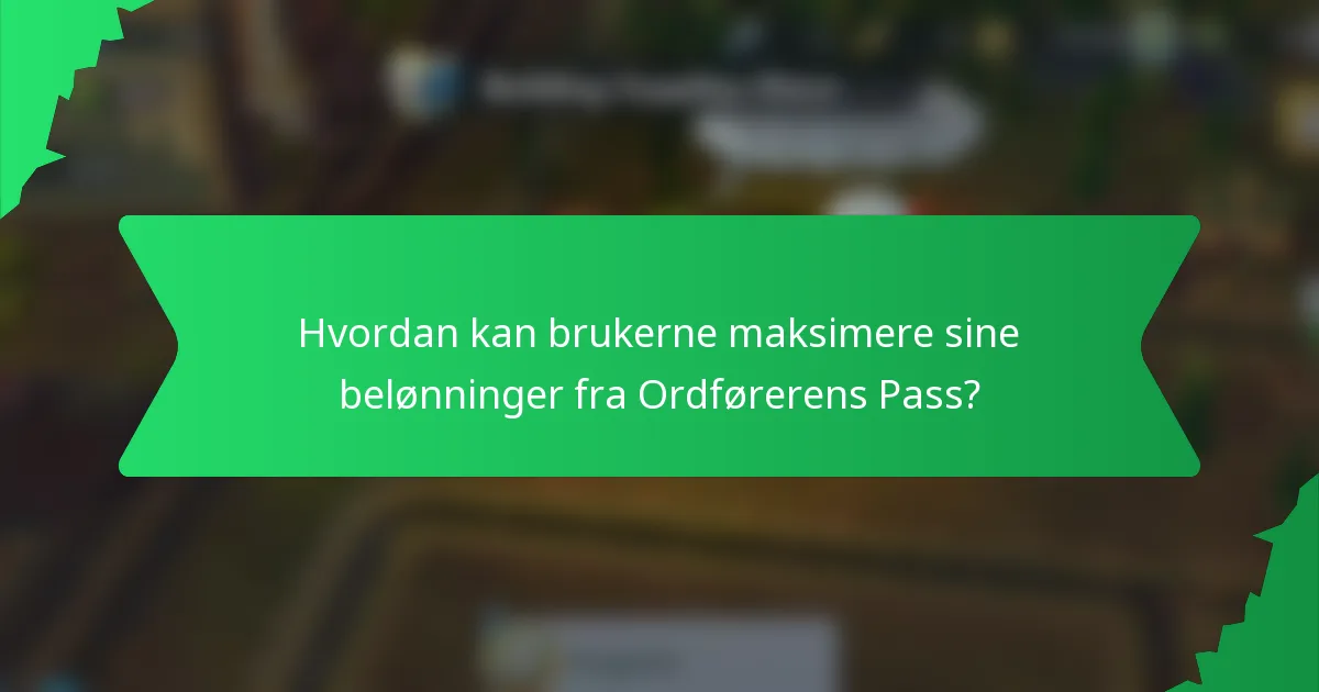 Hvordan kan brukerne maksimere sine belønninger fra Ordførerens Pass?