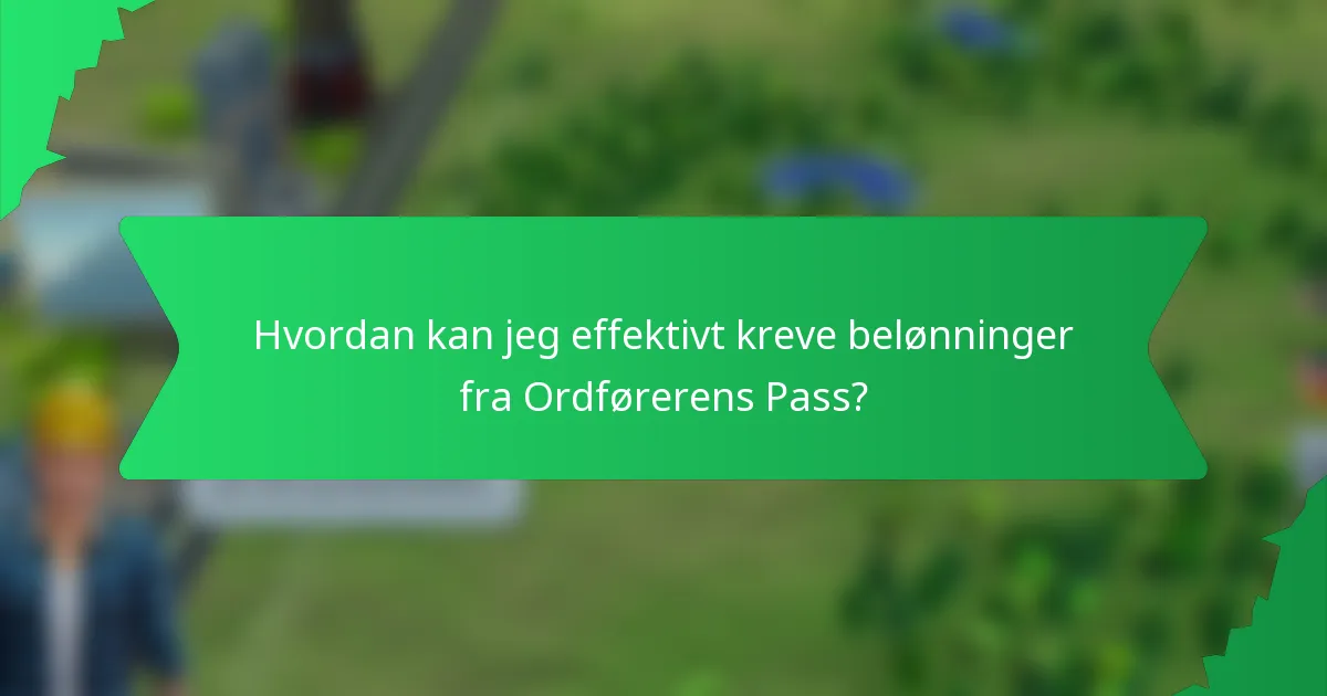 Hvordan kan jeg effektivt kreve belønninger fra Ordførerens Pass?