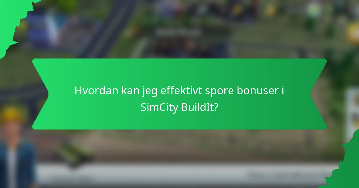 Hvordan kan jeg effektivt spore bonuser i SimCity BuildIt?