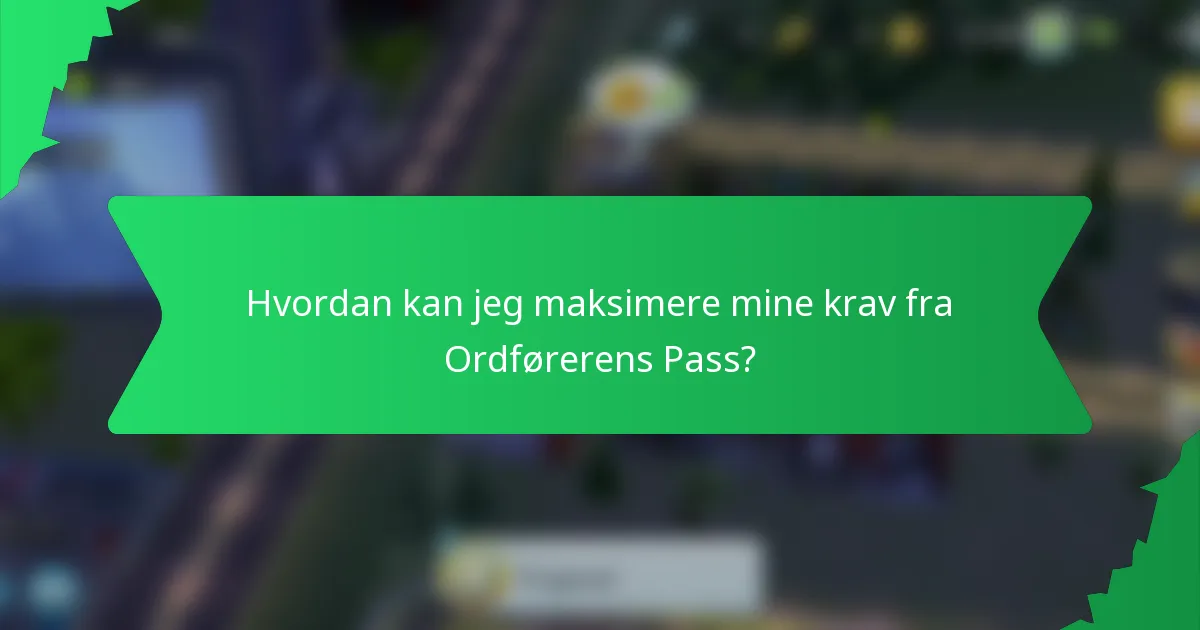 Hvordan kan jeg maksimere mine krav fra Ordførerens Pass?