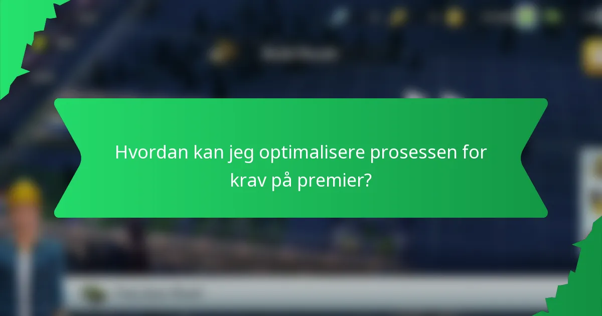 Hvordan kan jeg optimalisere prosessen for krav på premier?