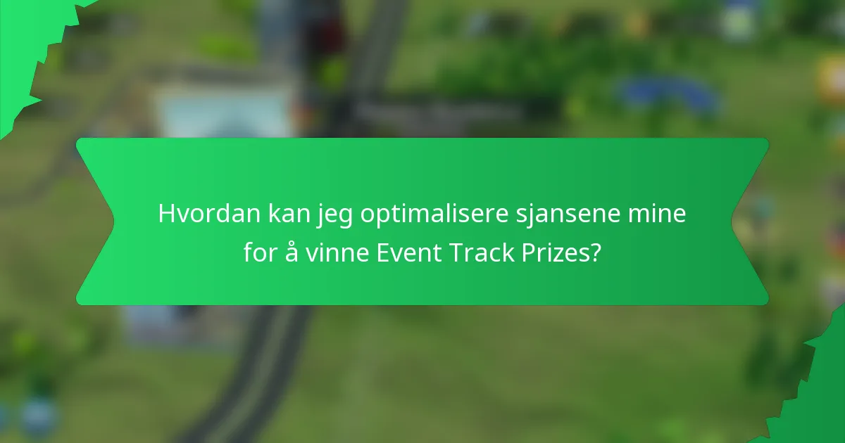 Hvordan kan jeg optimalisere sjansene mine for å vinne Event Track Prizes?