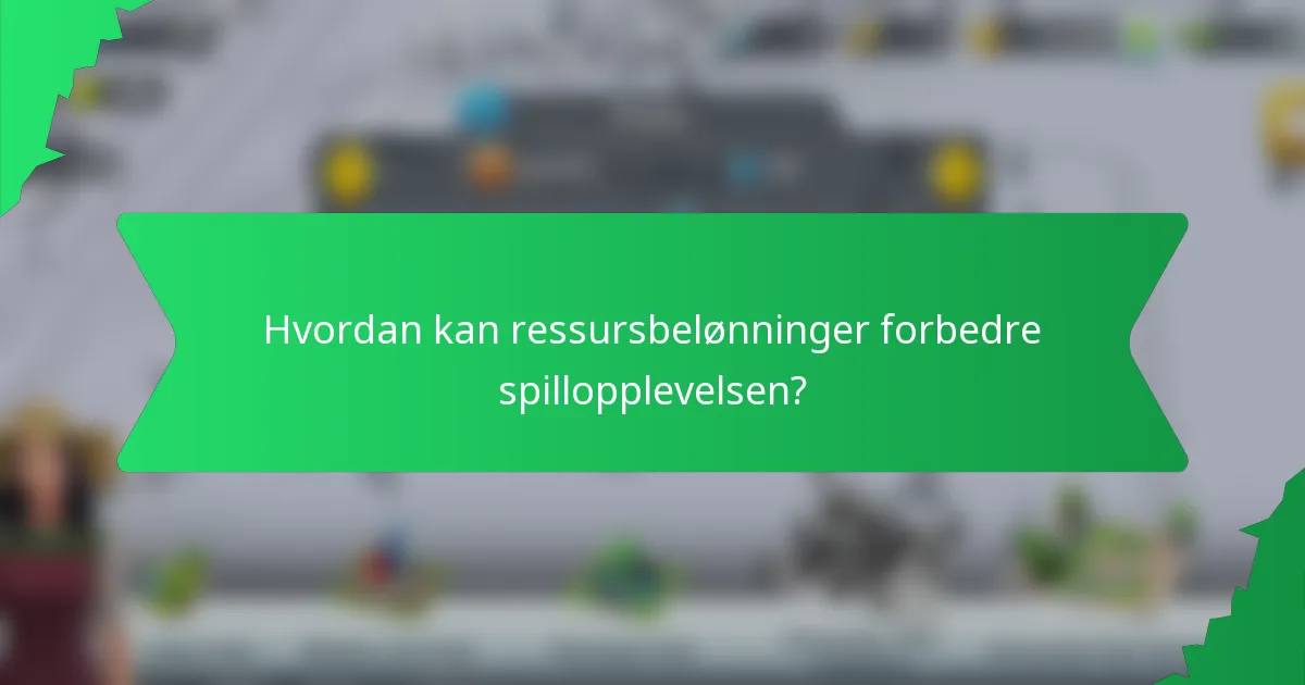 Hvordan kan ressursbelønninger forbedre spillopplevelsen?