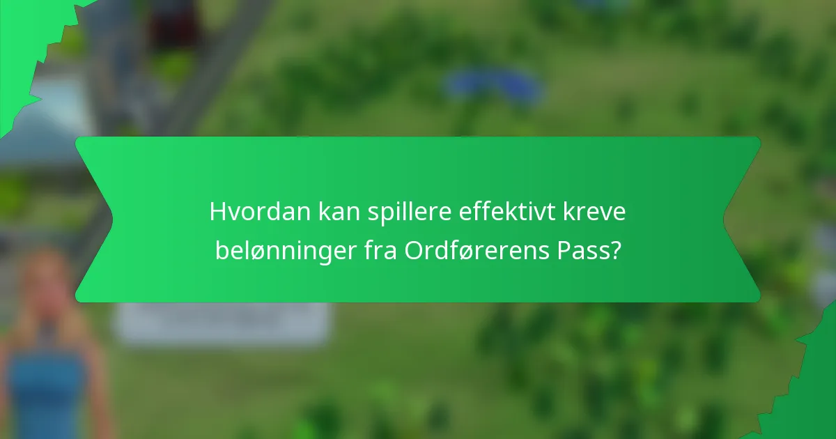 Hvordan kan spillere effektivt kreve belønninger fra Ordførerens Pass?