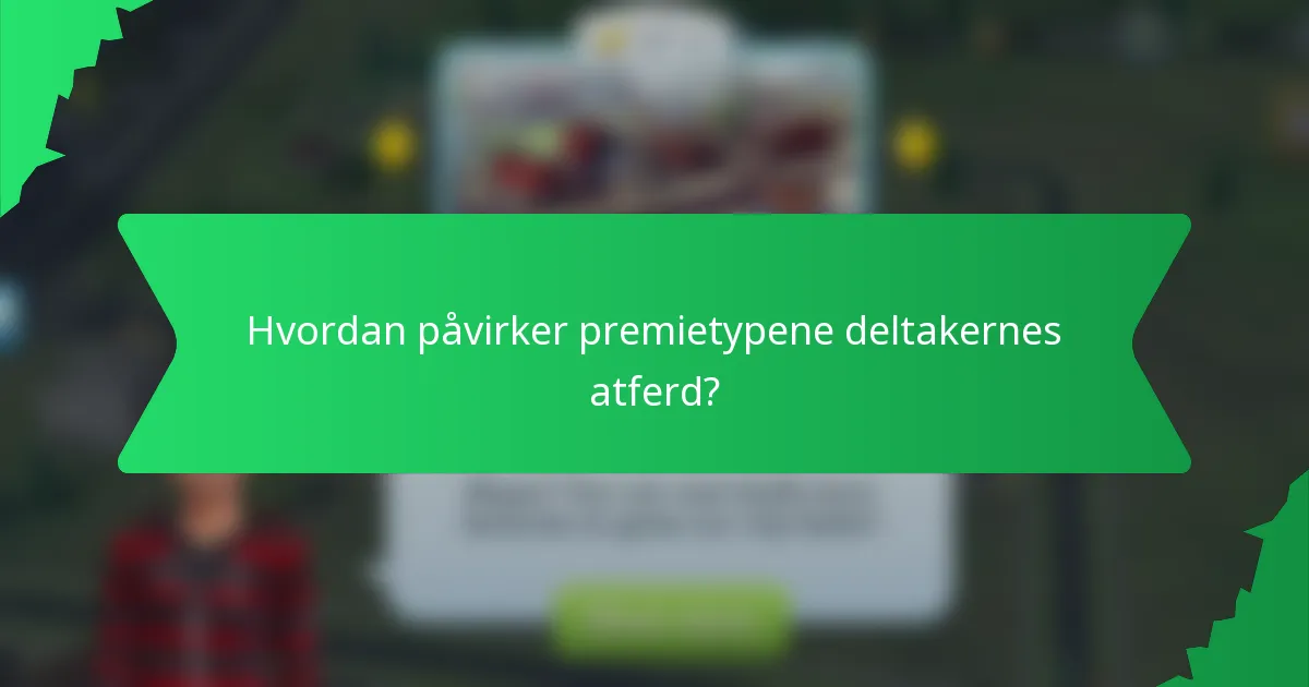 Hvordan påvirker premietypene deltakernes atferd?