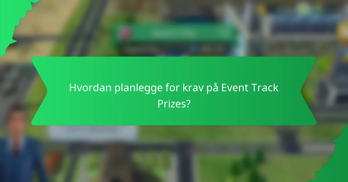 Hvordan planlegge for krav på Event Track Prizes?