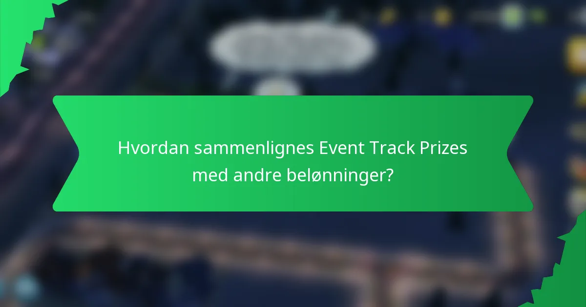 Hvordan sammenlignes Event Track Prizes med andre belønninger?